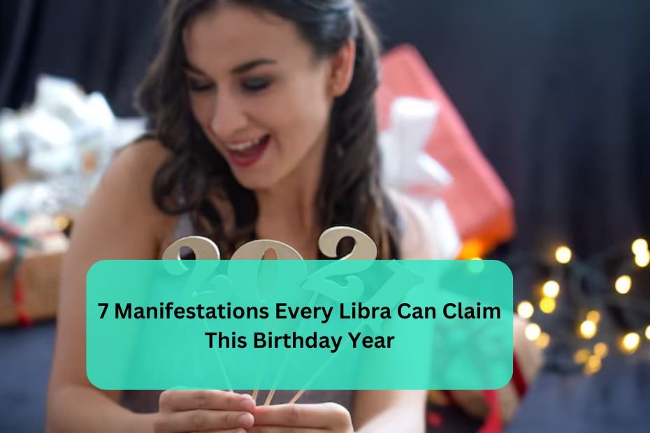 7 Manifestations Every Libra Can Claim This Birthday Year