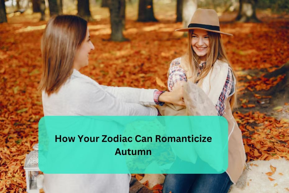 How Your Zodiac Can Romanticize Autumn